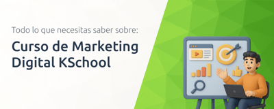 Curso de Marketing Digital KSchool: Todo Lo Que Necesitas Saber